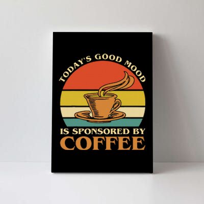 TodayS Good Mood Is Sponsored By Coffee Funny Coffee Lovers Canvas