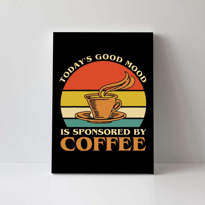 TodayS Good Mood Is Sponsored By Coffee Funny Coffee Lovers Canvas