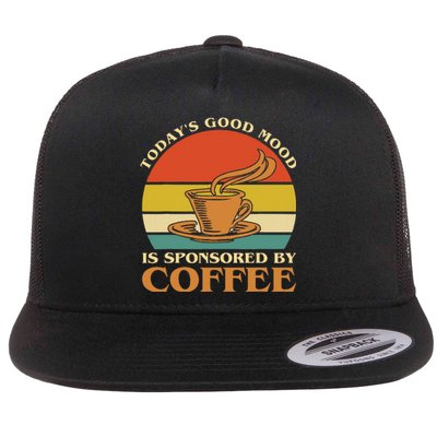 TodayS Good Mood Is Sponsored By Coffee Funny Coffee Lovers Flat Bill Trucker Hat