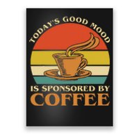 TodayS Good Mood Is Sponsored By Coffee Funny Coffee Lovers Poster