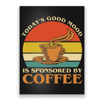 TodayS Good Mood Is Sponsored By Coffee Funny Coffee Lovers Poster