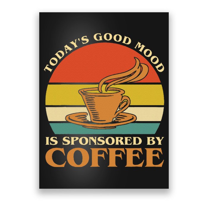 TodayS Good Mood Is Sponsored By Coffee Funny Coffee Lovers Poster