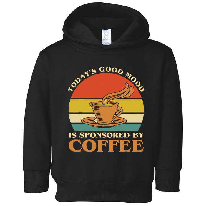 TodayS Good Mood Is Sponsored By Coffee Funny Coffee Lovers Toddler Hoodie