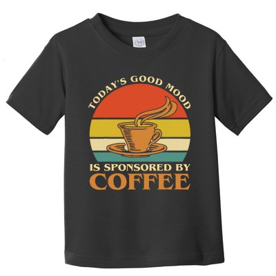 TodayS Good Mood Is Sponsored By Coffee Funny Coffee Lovers Toddler T-Shirt