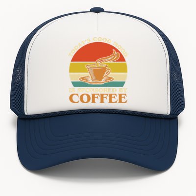 TodayS Good Mood Is Sponsored By Coffee Funny Coffee Lovers Trucker Hat