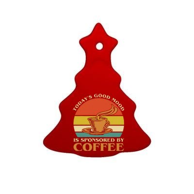 TodayS Good Mood Is Sponsored By Coffee Funny Coffee Lovers Ceramic Tree Ornament