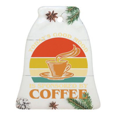 TodayS Good Mood Is Sponsored By Coffee Funny Coffee Lovers Ceramic Bell Ornament