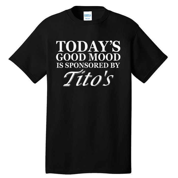 Today's Good Mood Is Sponsored By Titto's Apparel Tall T-Shirt