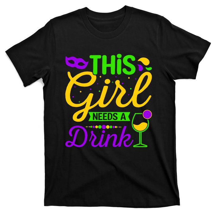 This Girl Needs a Drink - Mardi Gras Girl Alcohol Drinking T-Shirt