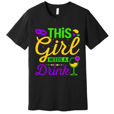 This Girl Needs a Drink - Mardi Gras Girl Alcohol Drinking Premium T-Shirt