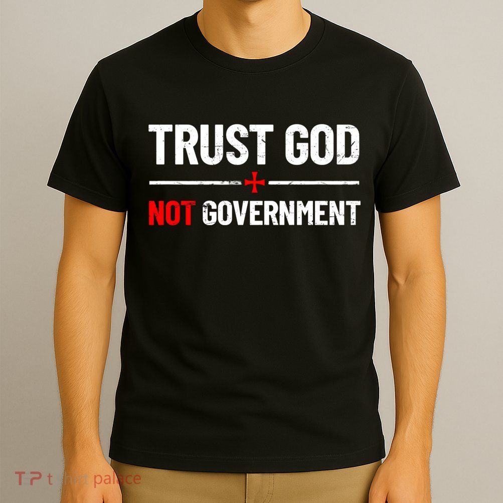 Trust God Not Government Anti Government Political T-Shirt