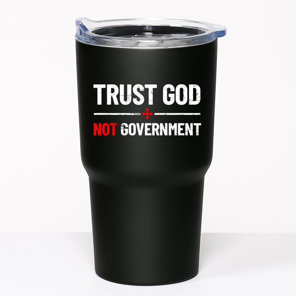 Trust God Not Government Anti Government Political Tumbler