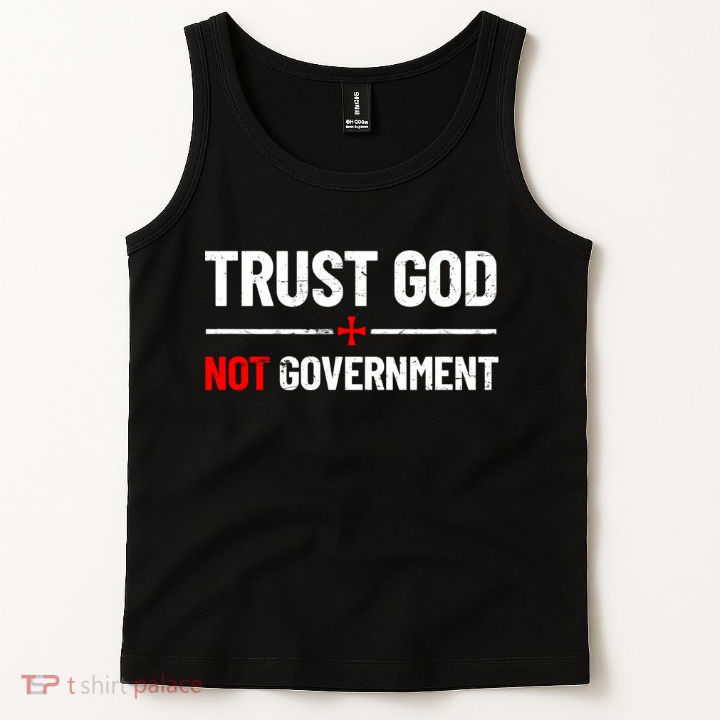 Trust God Not Government Anti Government Political Tank Top