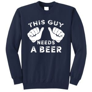 This Guy Needs A Beer Funny Drinking Gift Tall Sweatshirt