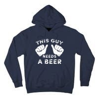 This Guy Needs A Beer Funny Drinking Gift Tall Hoodie