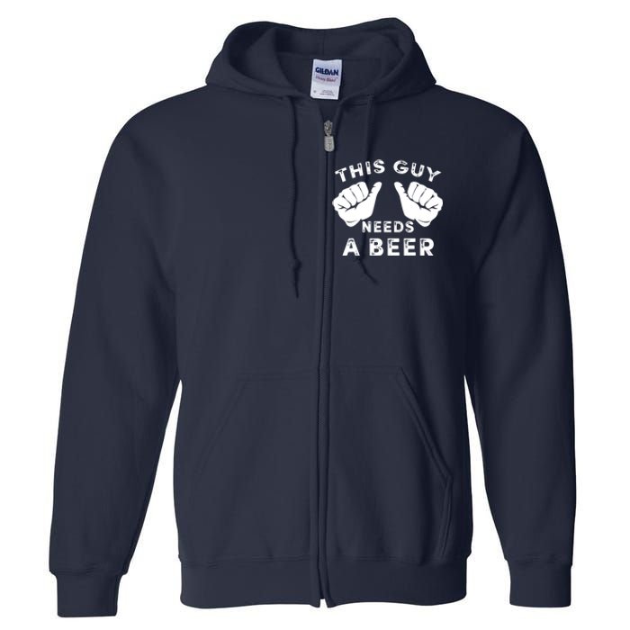 This Guy Needs A Beer Funny Drinking Gift Full Zip Hoodie