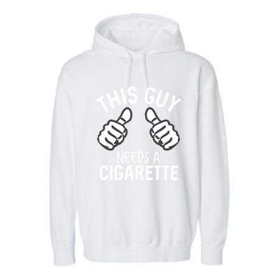 This Guy Needs A Cigarette Funny Smoking Cigarettes Gift Garment-Dyed Fleece Hoodie