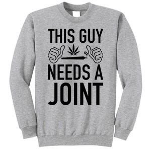 This Guy Needs A Joint Marijuana T For Weed Smokers Tall Sweatshirt