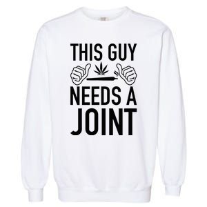 This Guy Needs A Joint Marijuana T For Weed Smokers Garment-Dyed Sweatshirt