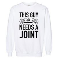 This Guy Needs A Joint Marijuana T For Weed Smokers Garment-Dyed Sweatshirt