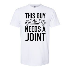 This Guy Needs A Joint Marijuana T For Weed Smokers Softstyle CVC T-Shirt