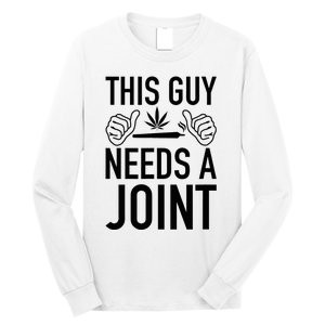 This Guy Needs A Joint Marijuana T For Weed Smokers Long Sleeve Shirt