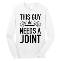 This Guy Needs A Joint Marijuana T For Weed Smokers Long Sleeve Shirt