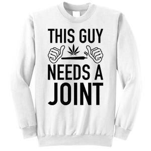 This Guy Needs A Joint Marijuana T For Weed Smokers Sweatshirt