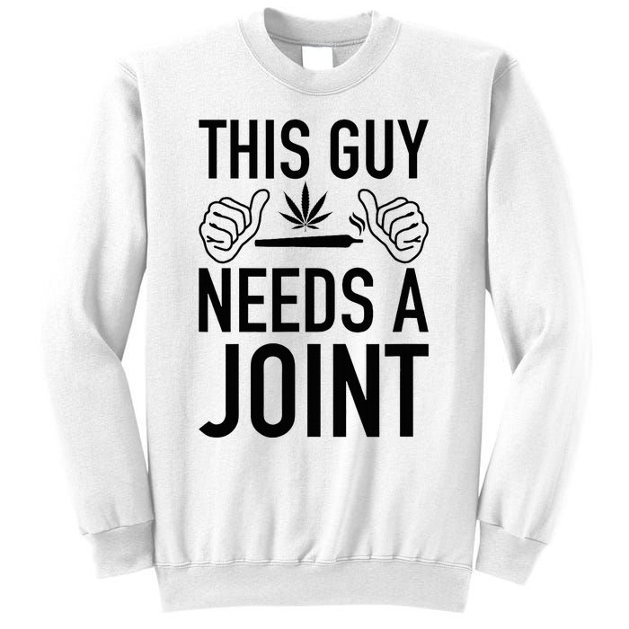 This Guy Needs A Joint Marijuana T For Weed Smokers Sweatshirt