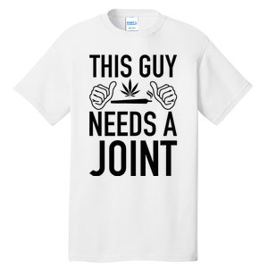 This Guy Needs A Joint Marijuana T For Weed Smokers Tall T-Shirt