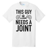 This Guy Needs A Joint Marijuana T For Weed Smokers Tall T-Shirt