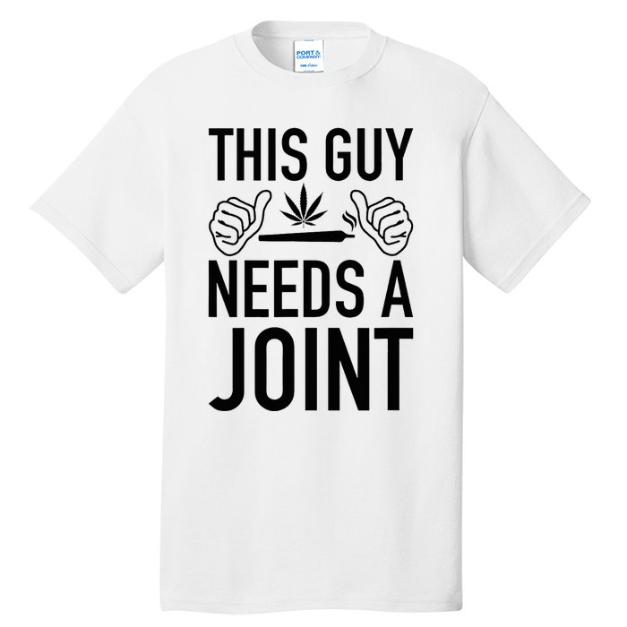 This Guy Needs A Joint Marijuana T For Weed Smokers Tall T-Shirt