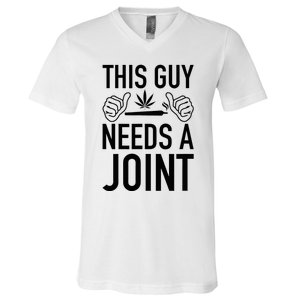 This Guy Needs A Joint Marijuana T For Weed Smokers V-Neck T-Shirt