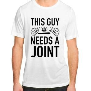 This Guy Needs A Joint Marijuana T For Weed Smokers Adult ChromaSoft Performance T-Shirt