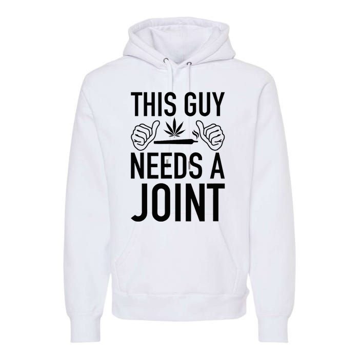 This Guy Needs A Joint Marijuana T For Weed Smokers Premium Hoodie