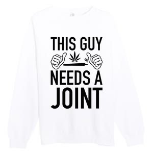 This Guy Needs A Joint Marijuana T For Weed Smokers Premium Crewneck Sweatshirt