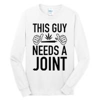 This Guy Needs A Joint Marijuana T For Weed Smokers Tall Long Sleeve T-Shirt