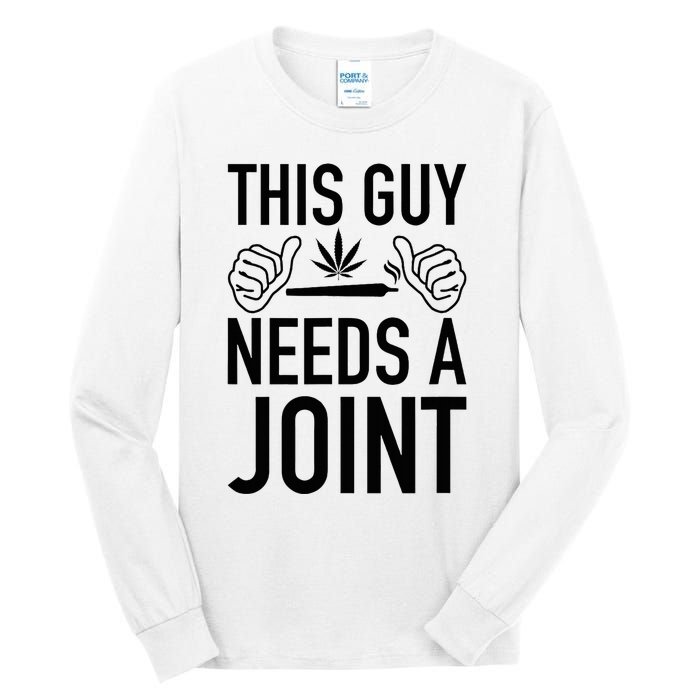 This Guy Needs A Joint Marijuana T For Weed Smokers Tall Long Sleeve T-Shirt