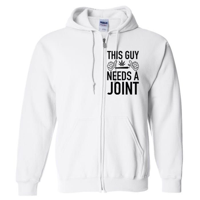 This Guy Needs A Joint Marijuana T For Weed Smokers Full Zip Hoodie