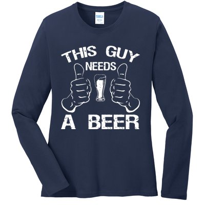 This Guy Needs A Beer Ladies Long Sleeve Shirt