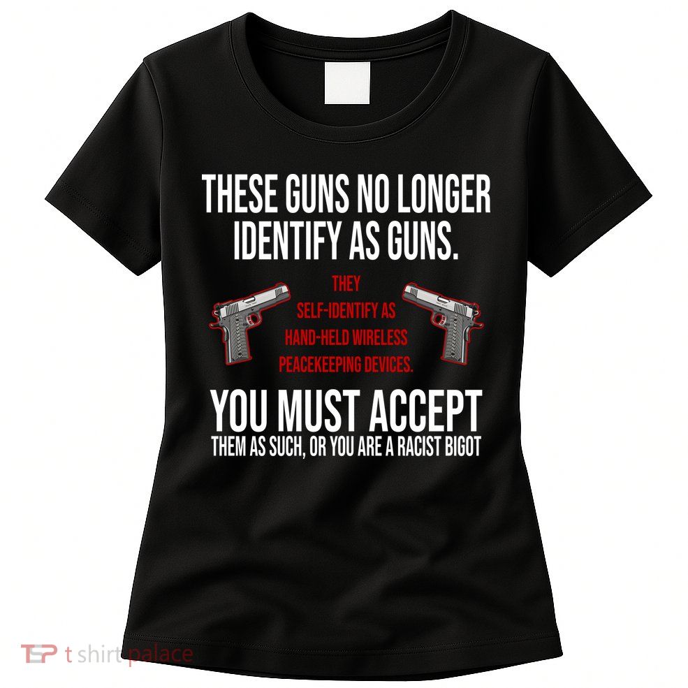 These Guns No Longer Identify As Guns Womens T-Shirt