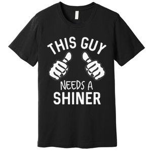 This Guy Needs A Shiner Funny Alcohol Bar Crawl Premium T-Shirt