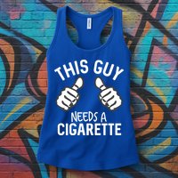 This Guy Needs A Cigarette Funny Smoking Cigarettes Cute Gift Womens Tank Top