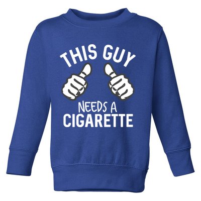 This Guy Needs A Cigarette Funny Smoking Cigarettes Cute Gift Toddler Sweatshirt