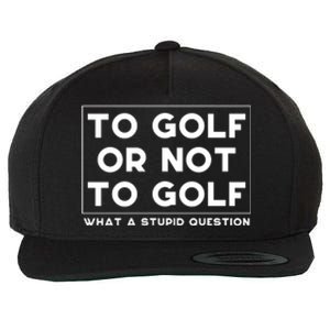 ⛳ To Golf Or Not To Golf What A Stupid Question Wool Snapback Cap