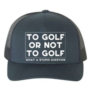 ⛳ To Golf Or Not To Golf What A Stupid Question Yupoong Adult 5-Panel Trucker Hat