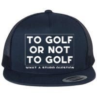 ⛳ To Golf Or Not To Golf What A Stupid Question Flat Bill Trucker Hat