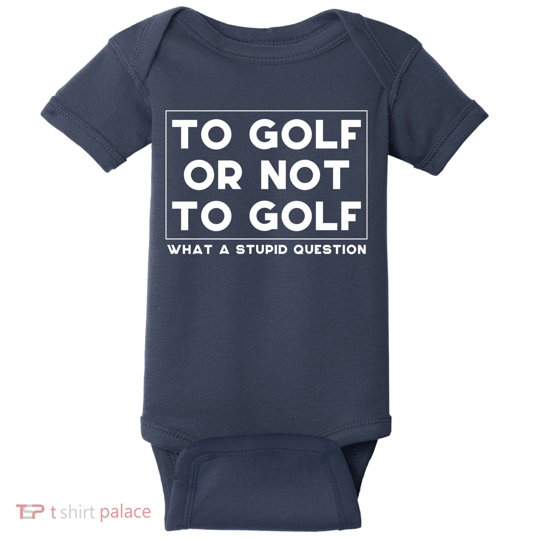 ⛳ To Golf Or Not To Golf What A Stupid Question Baby Bodysuit