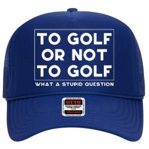 ⛳ To Golf Or Not To Golf What A Stupid Question High Crown Mesh Back Trucker Hat