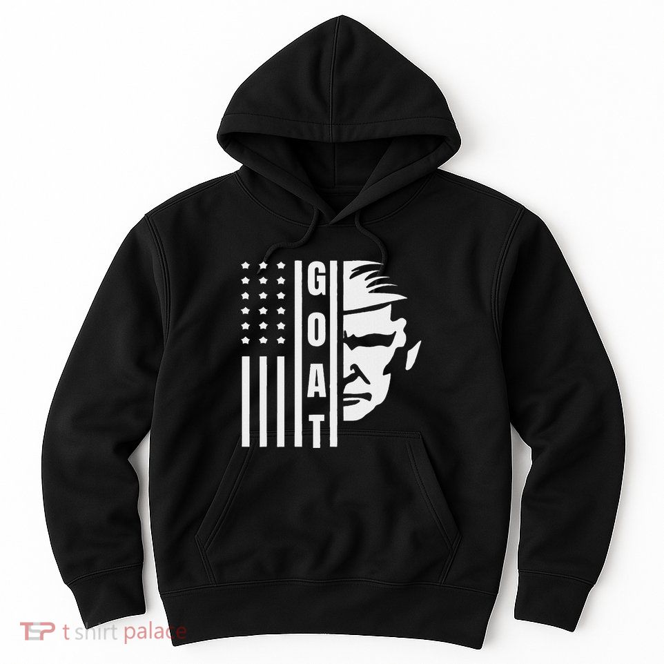 Trump Greatest Of All Time President. Trump The Goat Hoodie